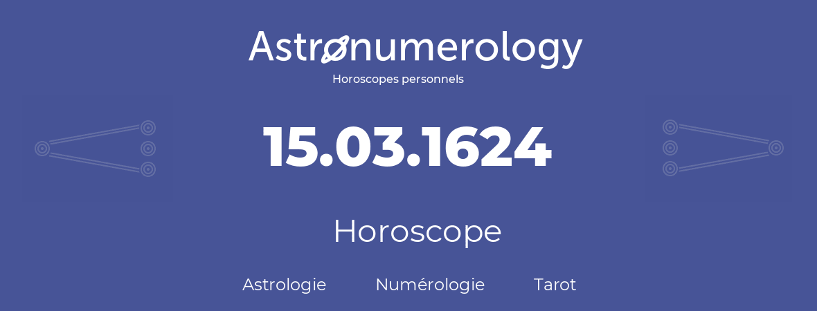 Horoscope pour anniversaire (jour de naissance): 15.03.1624 (15 Mars 1624)