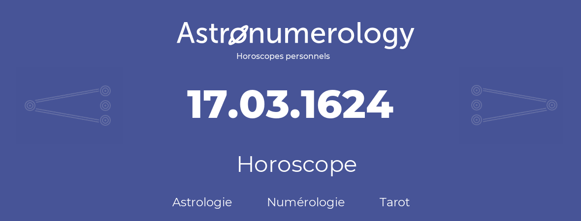 Horoscope pour anniversaire (jour de naissance): 17.03.1624 (17 Mars 1624)