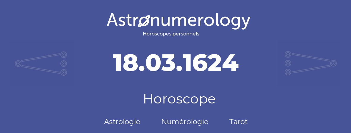 Horoscope pour anniversaire (jour de naissance): 18.03.1624 (18 Mars 1624)