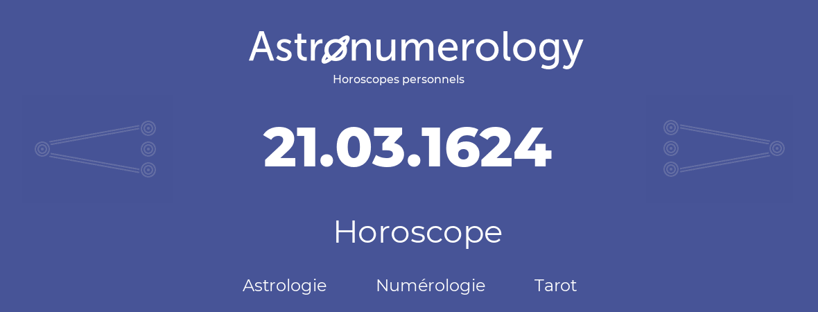 Horoscope pour anniversaire (jour de naissance): 21.03.1624 (21 Mars 1624)