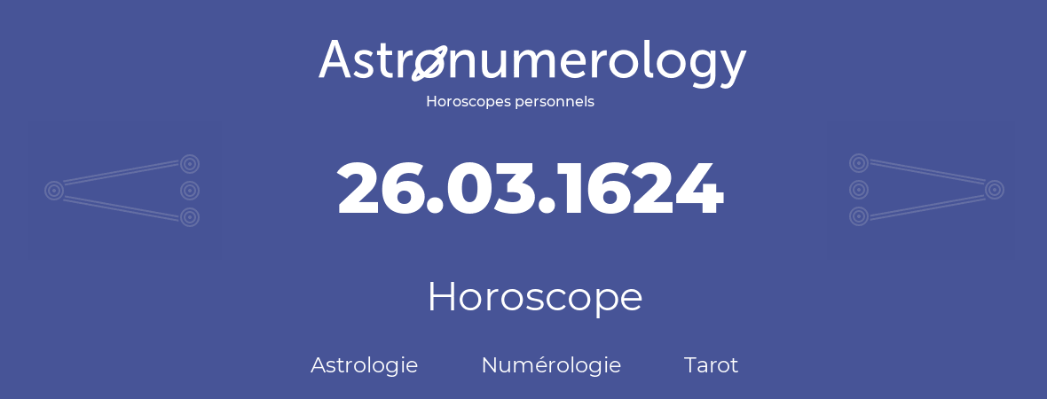 Horoscope pour anniversaire (jour de naissance): 26.03.1624 (26 Mars 1624)