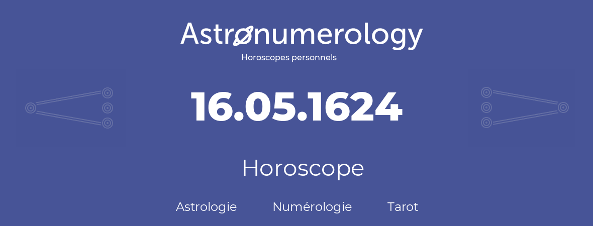 Horoscope pour anniversaire (jour de naissance): 16.05.1624 (16 Mai 1624)