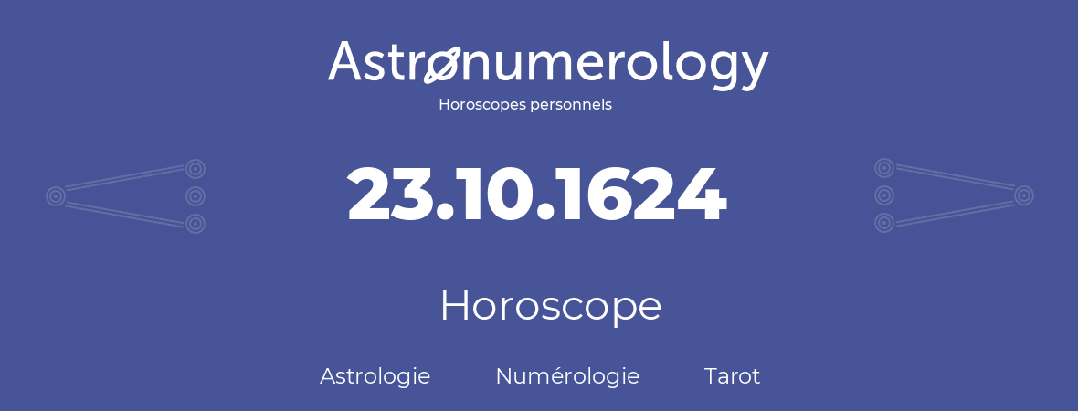 Horoscope pour anniversaire (jour de naissance): 23.10.1624 (23 Octobre 1624)