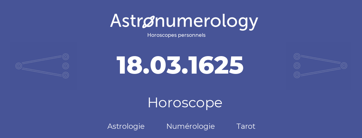 Horoscope pour anniversaire (jour de naissance): 18.03.1625 (18 Mars 1625)