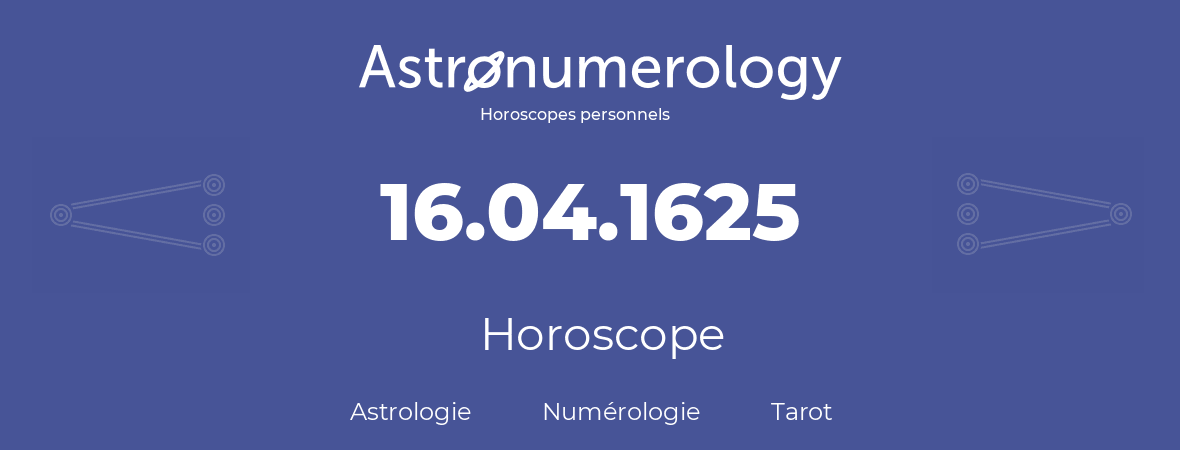 Horoscope pour anniversaire (jour de naissance): 16.04.1625 (16 Avril 1625)