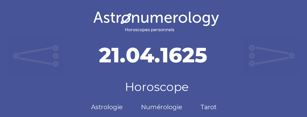 Horoscope pour anniversaire (jour de naissance): 21.04.1625 (21 Avril 1625)