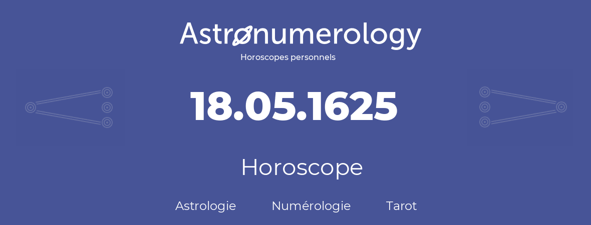 Horoscope pour anniversaire (jour de naissance): 18.05.1625 (18 Mai 1625)
