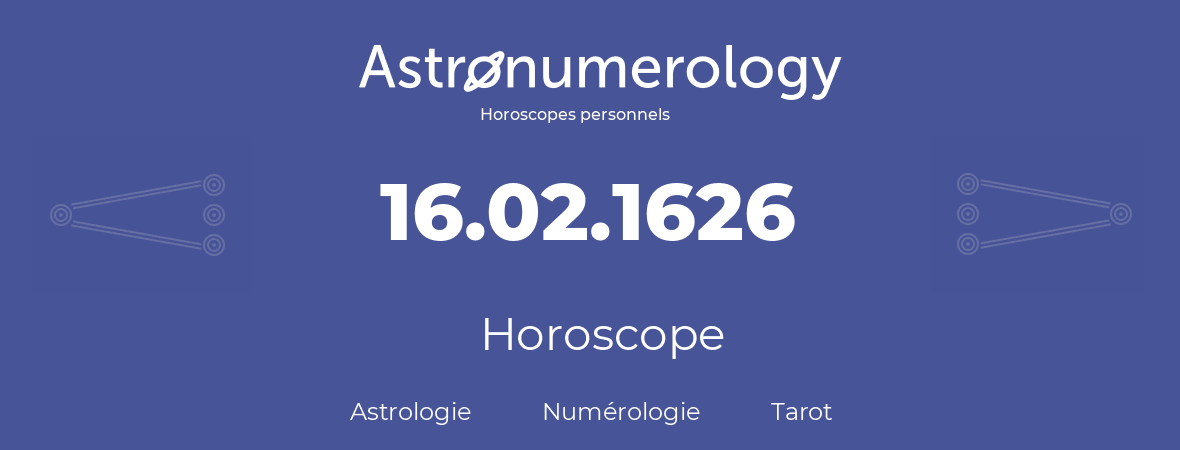 Horoscope pour anniversaire (jour de naissance): 16.02.1626 (16 Février 1626)