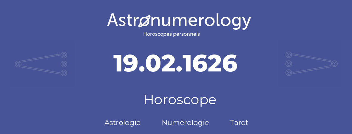 Horoscope pour anniversaire (jour de naissance): 19.02.1626 (19 Février 1626)