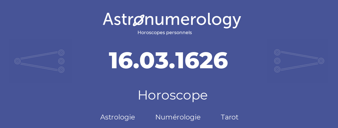 Horoscope pour anniversaire (jour de naissance): 16.03.1626 (16 Mars 1626)