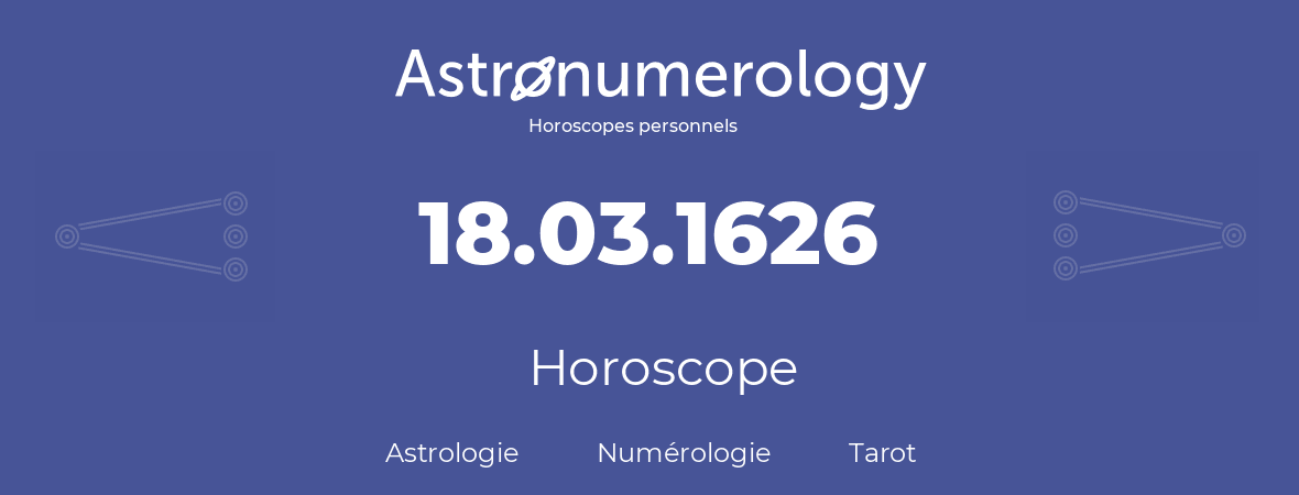 Horoscope pour anniversaire (jour de naissance): 18.03.1626 (18 Mars 1626)