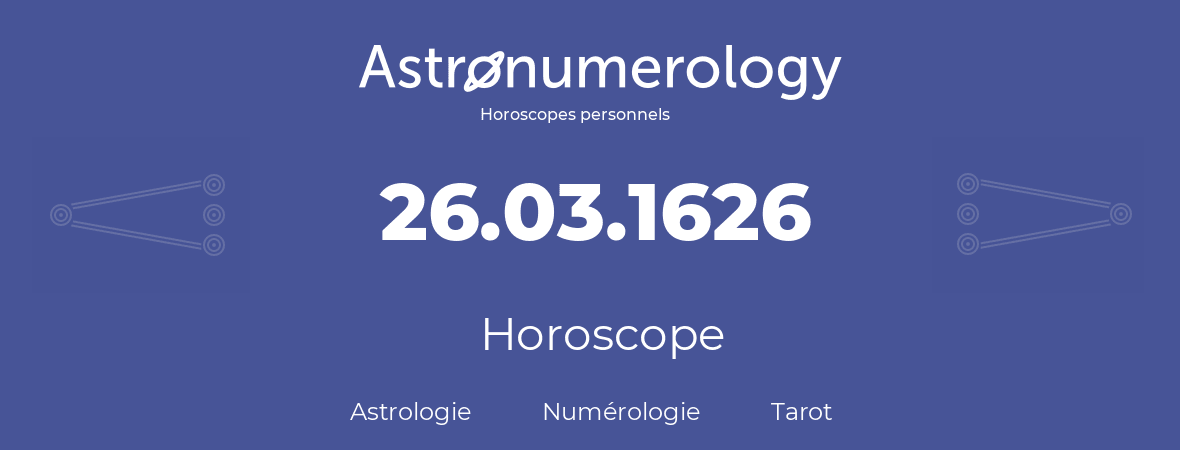 Horoscope pour anniversaire (jour de naissance): 26.03.1626 (26 Mars 1626)