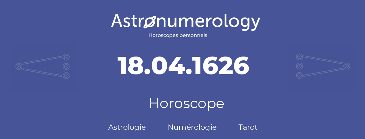 Horoscope pour anniversaire (jour de naissance): 18.04.1626 (18 Avril 1626)