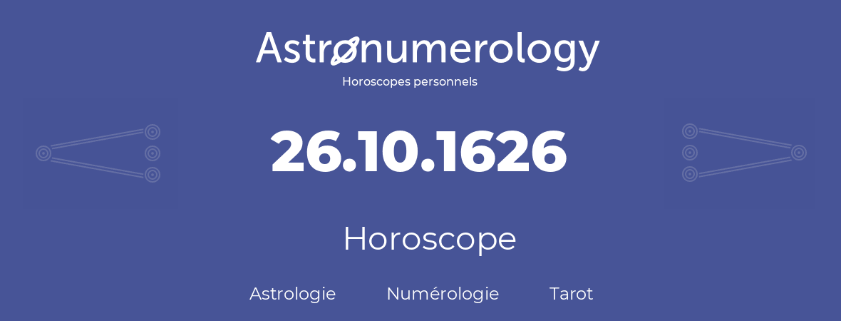 Horoscope pour anniversaire (jour de naissance): 26.10.1626 (26 Octobre 1626)