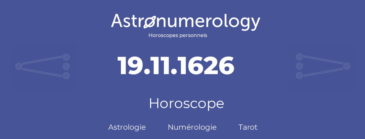 Horoscope pour anniversaire (jour de naissance): 19.11.1626 (19 Novembre 1626)
