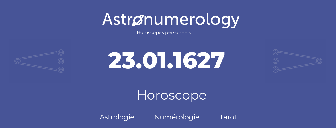 Horoscope pour anniversaire (jour de naissance): 23.01.1627 (23 Janvier 1627)