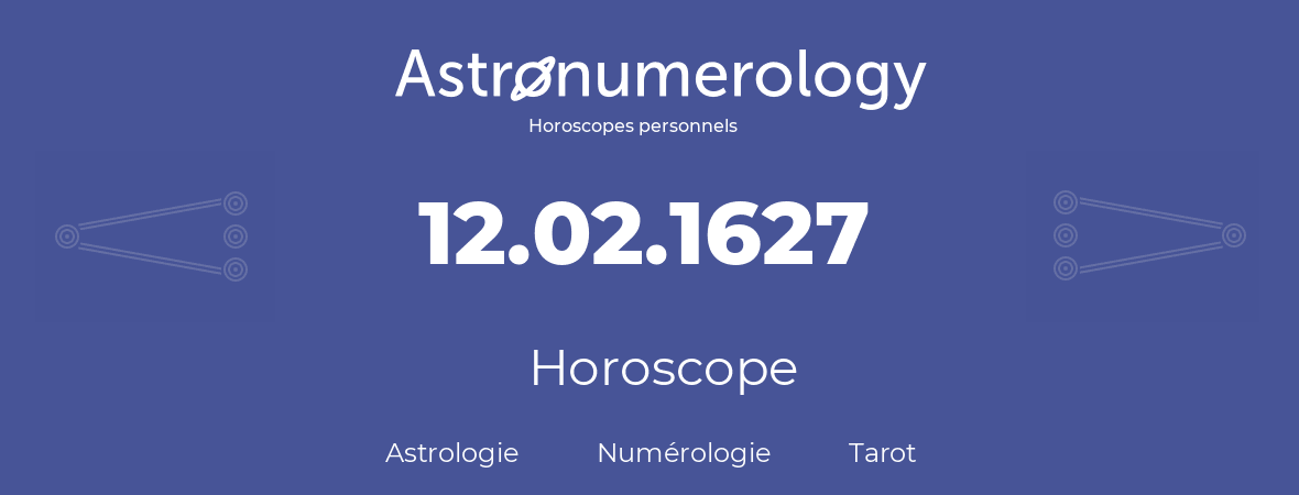 Horoscope pour anniversaire (jour de naissance): 12.02.1627 (12 Février 1627)