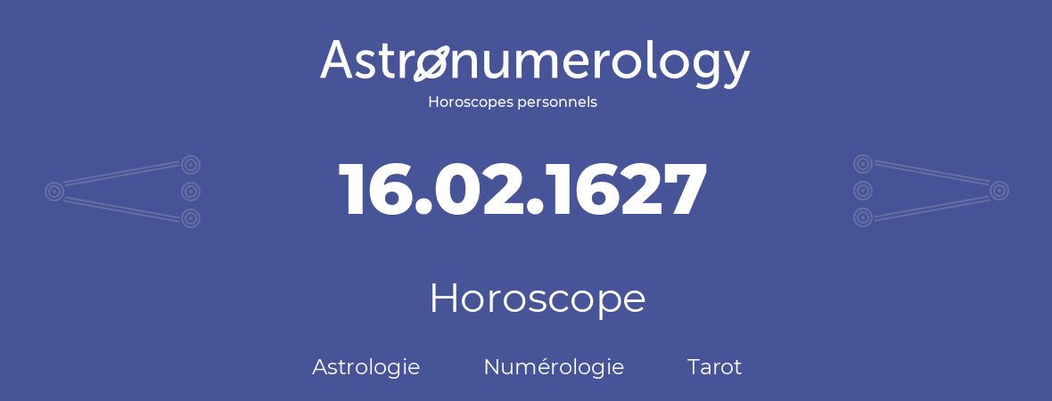 Horoscope pour anniversaire (jour de naissance): 16.02.1627 (16 Février 1627)