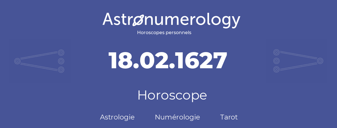 Horoscope pour anniversaire (jour de naissance): 18.02.1627 (18 Février 1627)