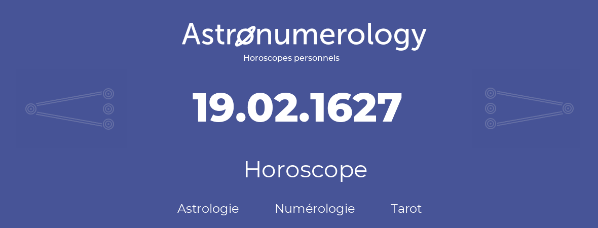 Horoscope pour anniversaire (jour de naissance): 19.02.1627 (19 Février 1627)