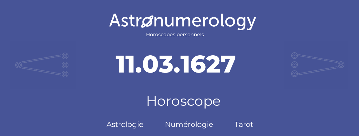 Horoscope pour anniversaire (jour de naissance): 11.03.1627 (11 Mars 1627)