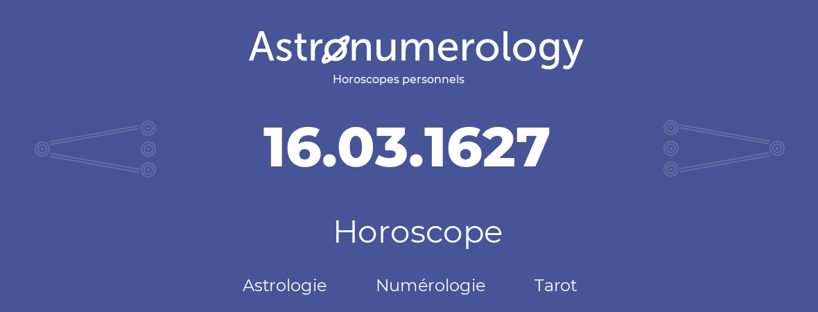 Horoscope pour anniversaire (jour de naissance): 16.03.1627 (16 Mars 1627)
