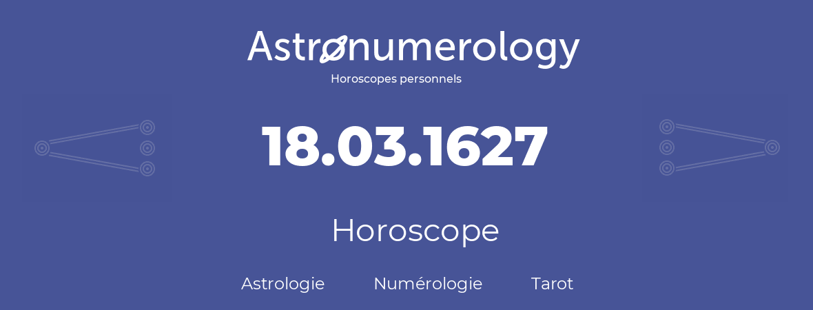 Horoscope pour anniversaire (jour de naissance): 18.03.1627 (18 Mars 1627)