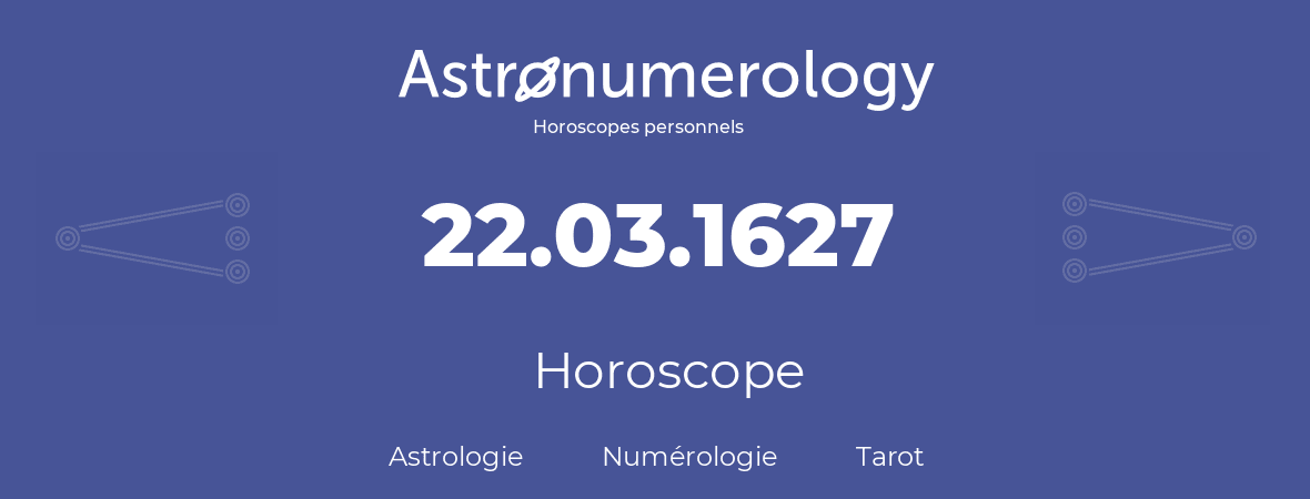 Horoscope pour anniversaire (jour de naissance): 22.03.1627 (22 Mars 1627)