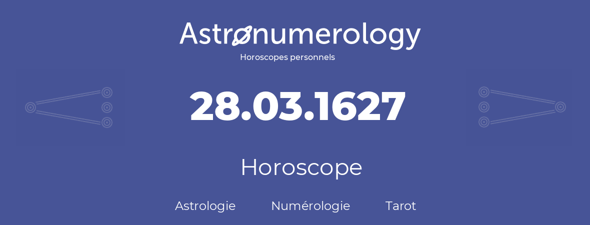 Horoscope pour anniversaire (jour de naissance): 28.03.1627 (28 Mars 1627)