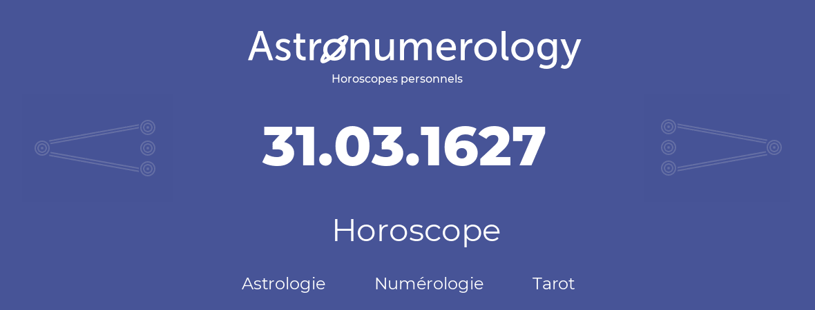 Horoscope pour anniversaire (jour de naissance): 31.03.1627 (31 Mars 1627)