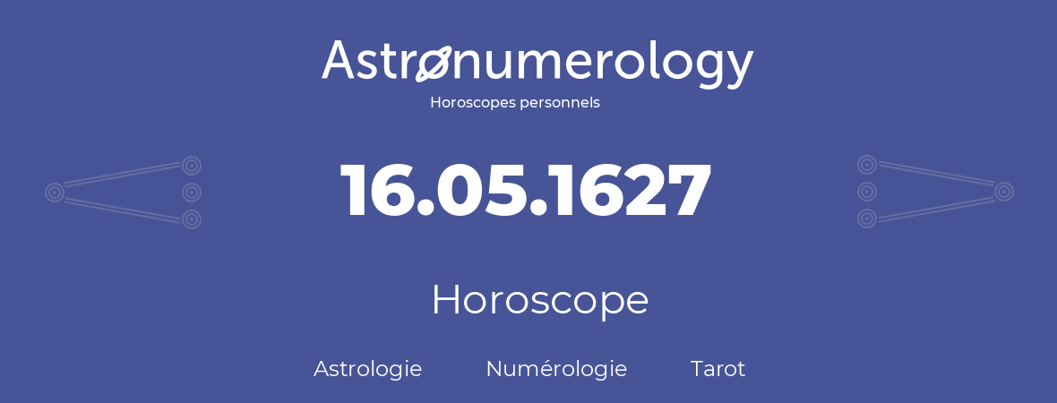 Horoscope pour anniversaire (jour de naissance): 16.05.1627 (16 Mai 1627)