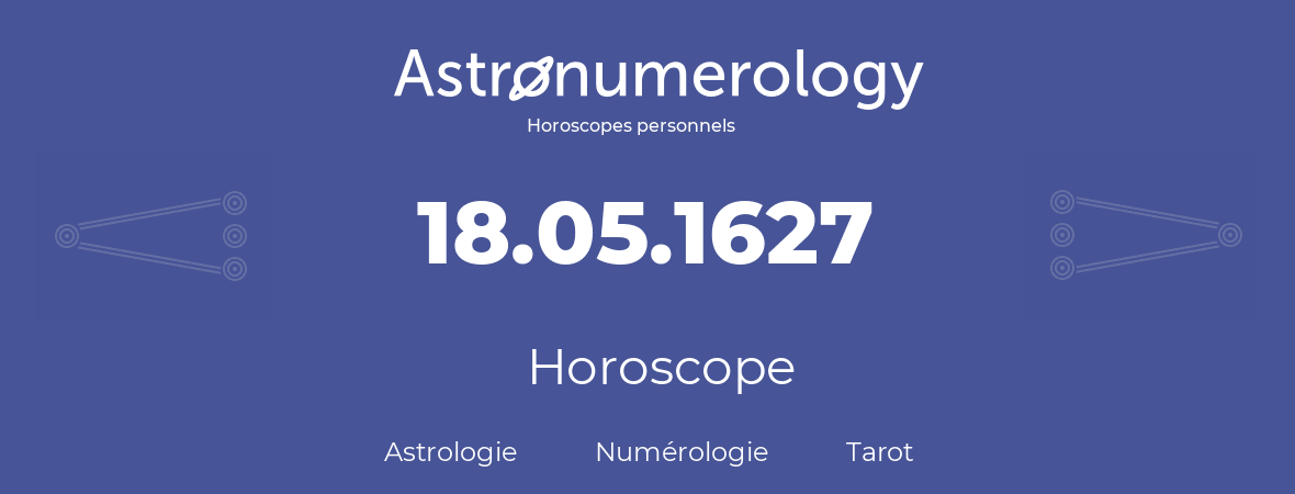 Horoscope pour anniversaire (jour de naissance): 18.05.1627 (18 Mai 1627)