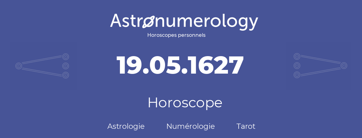 Horoscope pour anniversaire (jour de naissance): 19.05.1627 (19 Mai 1627)