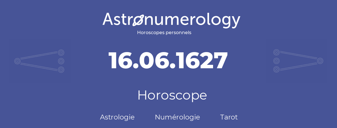 Horoscope pour anniversaire (jour de naissance): 16.06.1627 (16 Juin 1627)