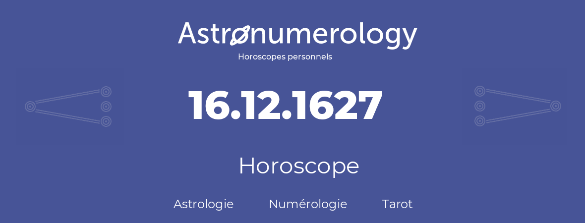 Horoscope pour anniversaire (jour de naissance): 16.12.1627 (16 Décembre 1627)