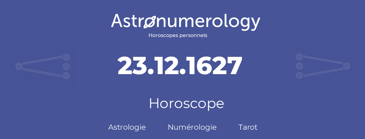 Horoscope pour anniversaire (jour de naissance): 23.12.1627 (23 Décembre 1627)
