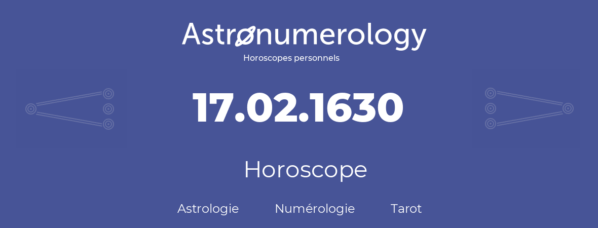 Horoscope pour anniversaire (jour de naissance): 17.02.1630 (17 Février 1630)