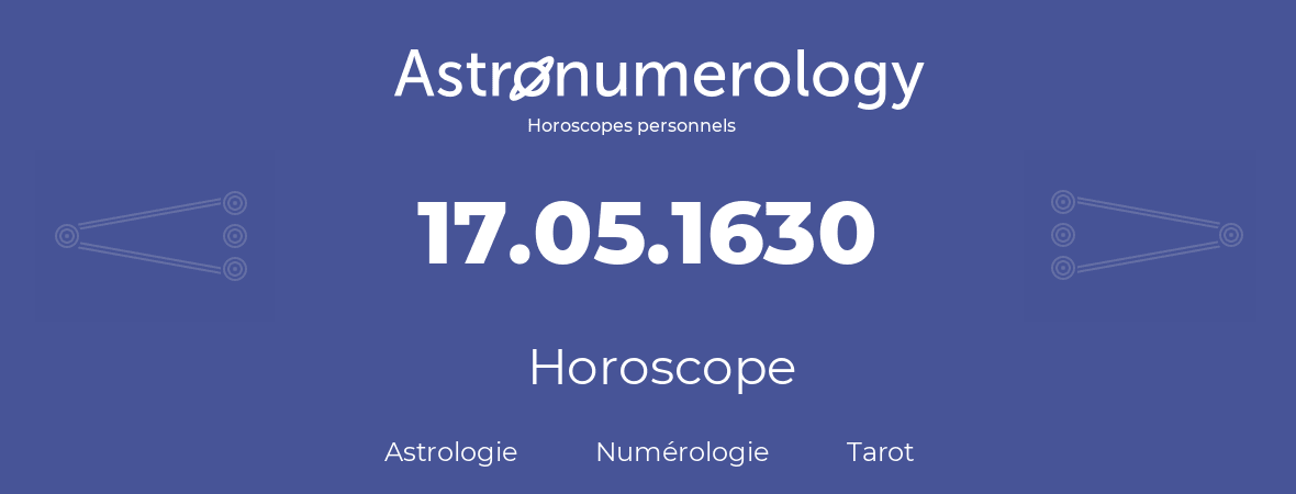 Horoscope pour anniversaire (jour de naissance): 17.05.1630 (17 Mai 1630)