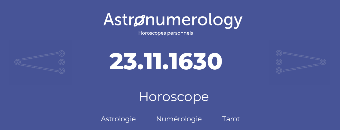 Horoscope pour anniversaire (jour de naissance): 23.11.1630 (23 Novembre 1630)