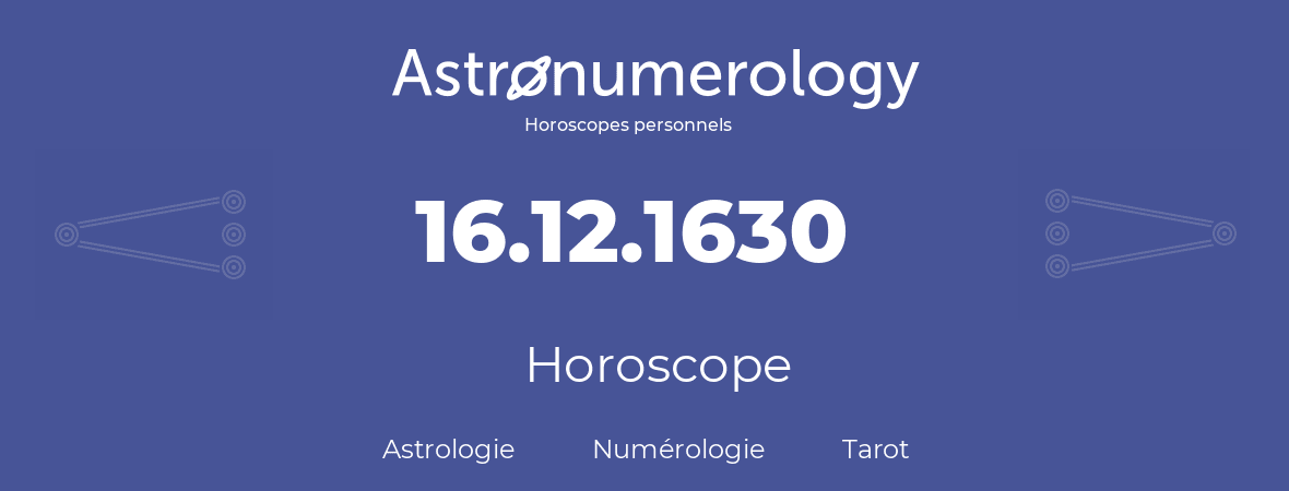 Horoscope pour anniversaire (jour de naissance): 16.12.1630 (16 Décembre 1630)