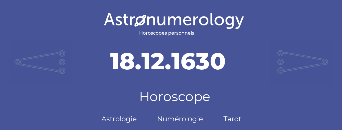 Horoscope pour anniversaire (jour de naissance): 18.12.1630 (18 Décembre 1630)