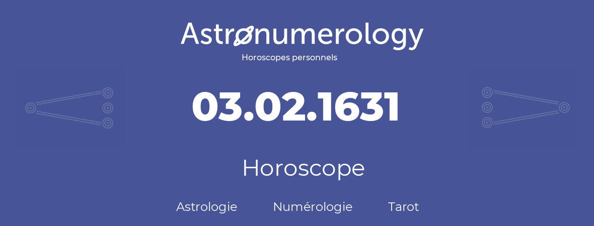 Horoscope pour anniversaire (jour de naissance): 03.02.1631 (03 Février 1631)