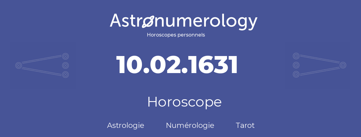 Horoscope pour anniversaire (jour de naissance): 10.02.1631 (10 Février 1631)