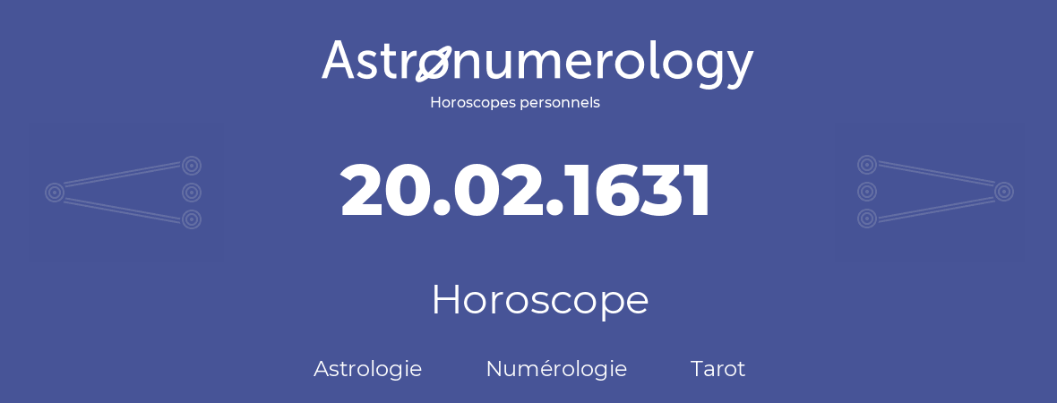 Horoscope pour anniversaire (jour de naissance): 20.02.1631 (20 Février 1631)