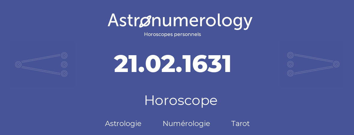 Horoscope pour anniversaire (jour de naissance): 21.02.1631 (21 Février 1631)