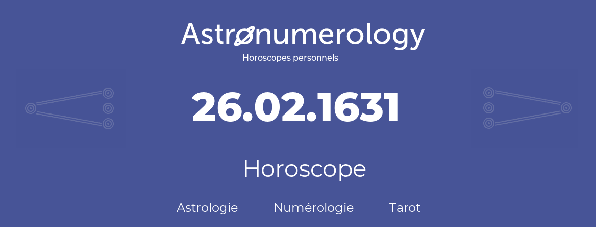 Horoscope pour anniversaire (jour de naissance): 26.02.1631 (26 Février 1631)