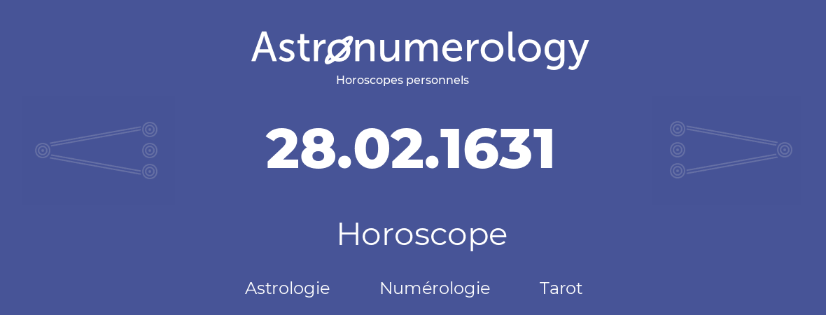 Horoscope pour anniversaire (jour de naissance): 28.02.1631 (28 Février 1631)