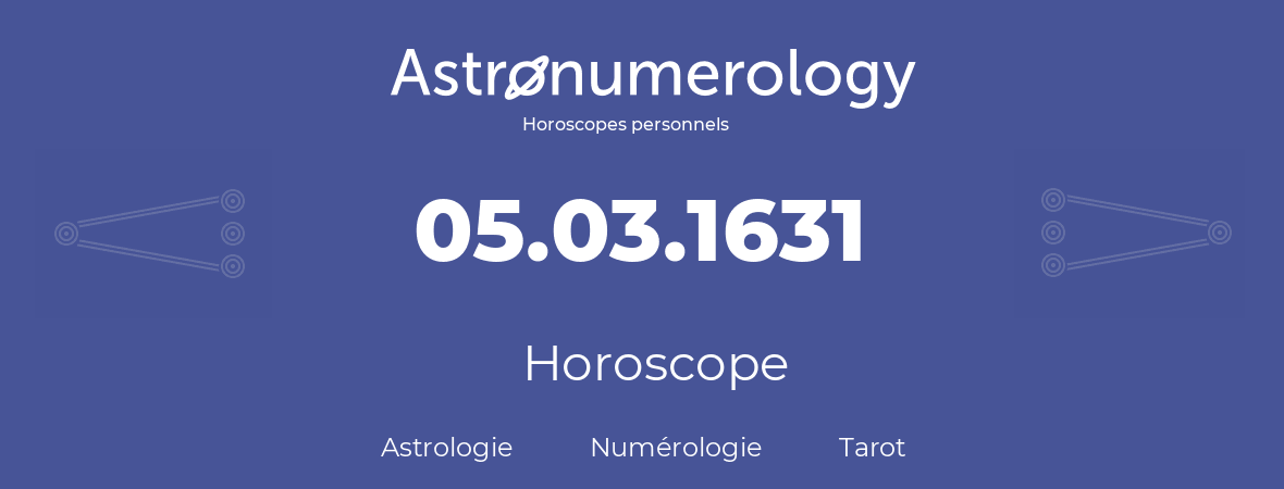 Horoscope pour anniversaire (jour de naissance): 05.03.1631 (5 Mars 1631)