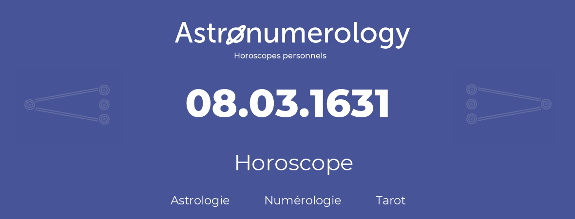 Horoscope pour anniversaire (jour de naissance): 08.03.1631 (8 Mars 1631)