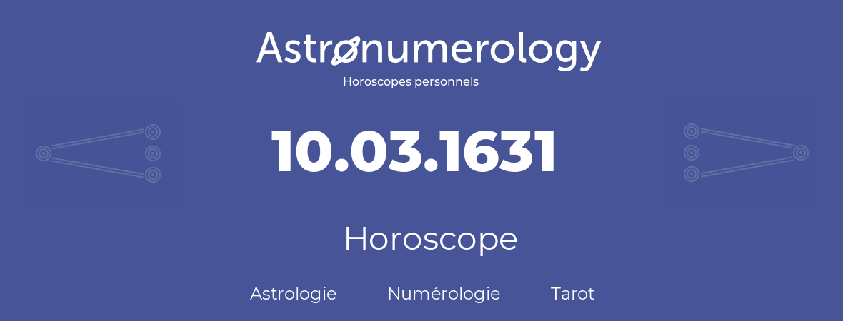Horoscope pour anniversaire (jour de naissance): 10.03.1631 (10 Mars 1631)